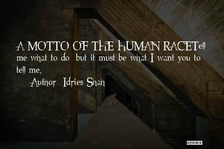 Idries Shah Quotes: A Motto Of The Human Racetell Me What To Do; But It Must Be What I Want You To Tell