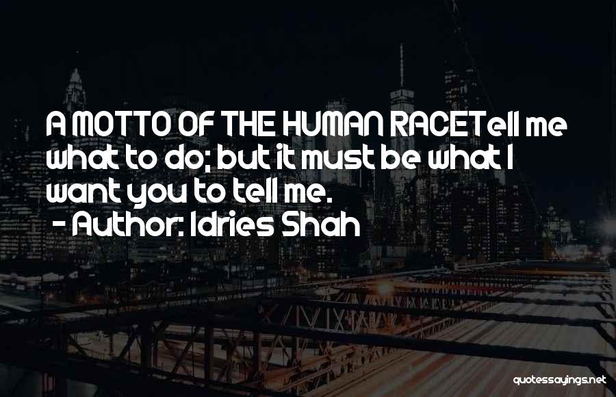 Idries Shah Quotes: A Motto Of The Human Racetell Me What To Do; But It Must Be What I Want You To Tell