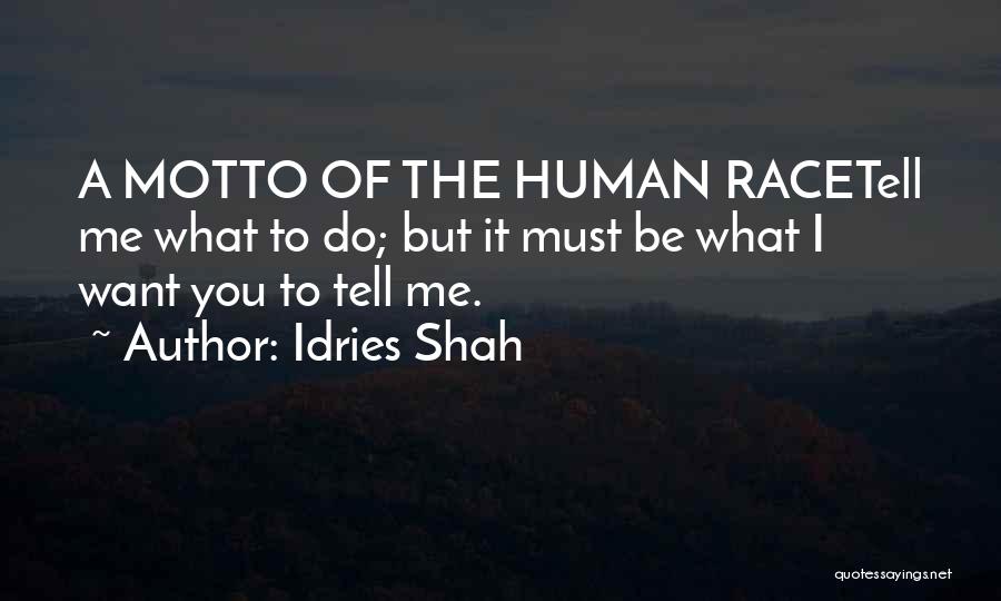Idries Shah Quotes: A Motto Of The Human Racetell Me What To Do; But It Must Be What I Want You To Tell