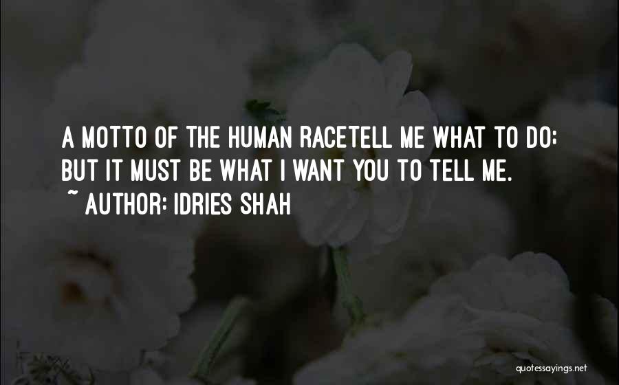 Idries Shah Quotes: A Motto Of The Human Racetell Me What To Do; But It Must Be What I Want You To Tell