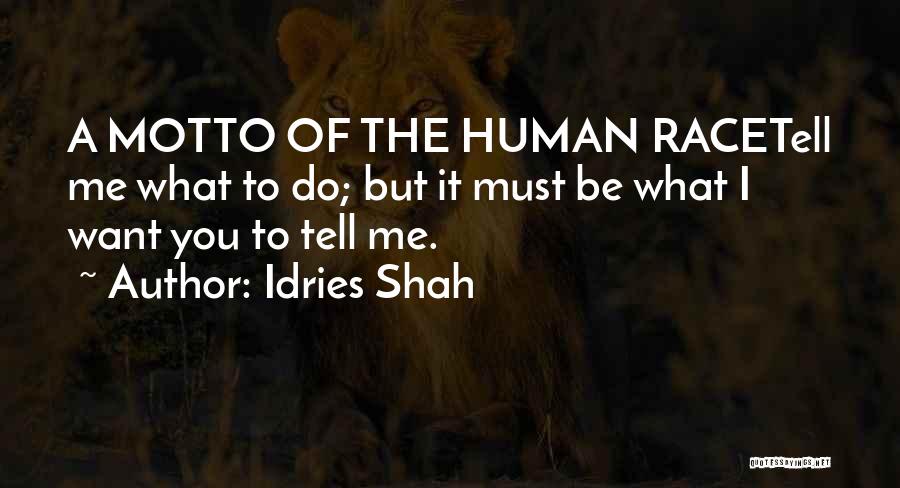 Idries Shah Quotes: A Motto Of The Human Racetell Me What To Do; But It Must Be What I Want You To Tell