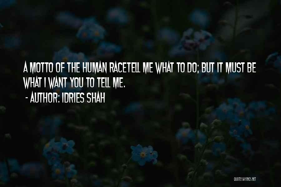 Idries Shah Quotes: A Motto Of The Human Racetell Me What To Do; But It Must Be What I Want You To Tell