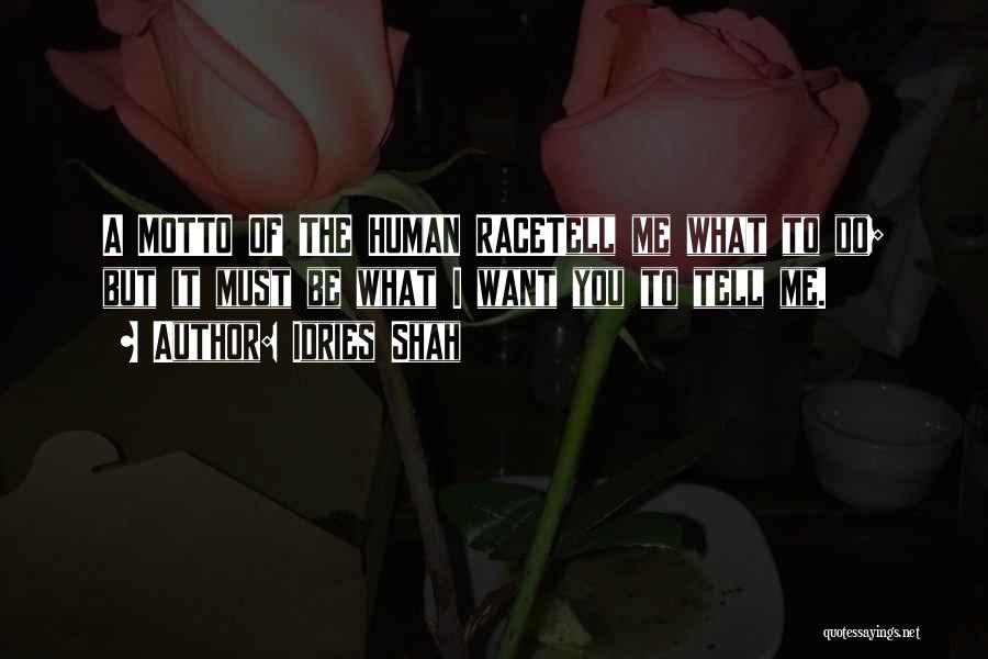 Idries Shah Quotes: A Motto Of The Human Racetell Me What To Do; But It Must Be What I Want You To Tell