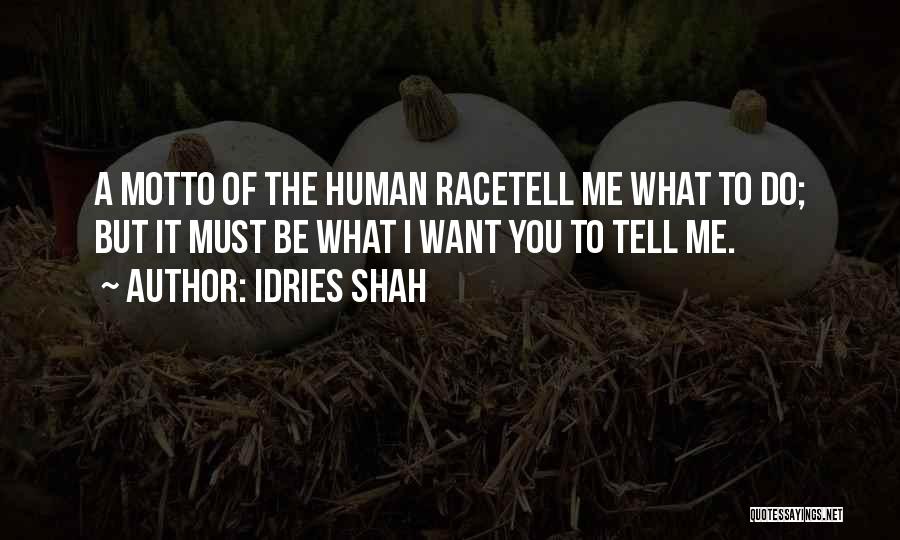 Idries Shah Quotes: A Motto Of The Human Racetell Me What To Do; But It Must Be What I Want You To Tell