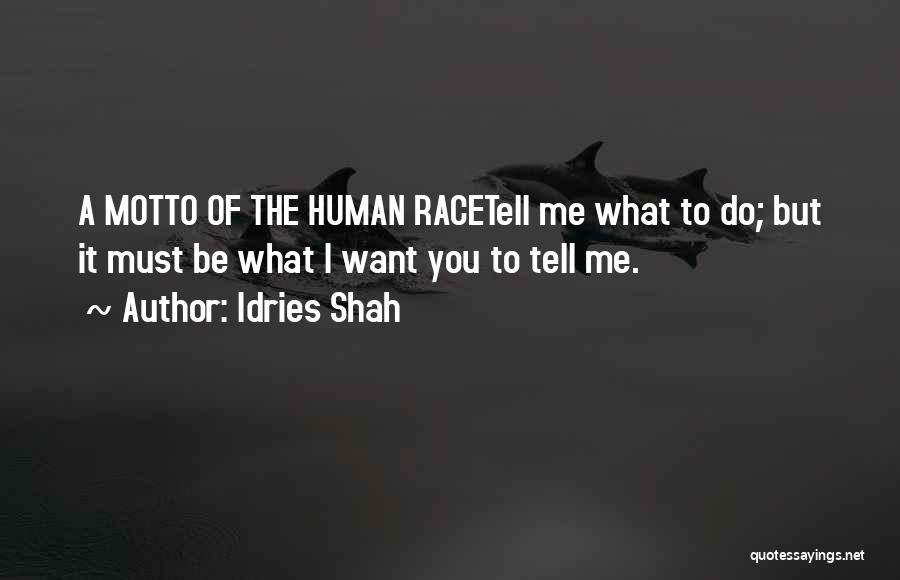 Idries Shah Quotes: A Motto Of The Human Racetell Me What To Do; But It Must Be What I Want You To Tell