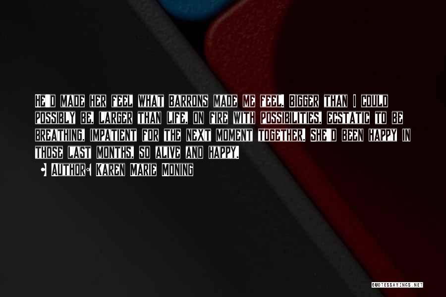 Karen Marie Moning Quotes: He'd Made Her Feel What Barrons Made Me Feel. Bigger Than I Could Possibly Be, Larger Than Life, On Fire