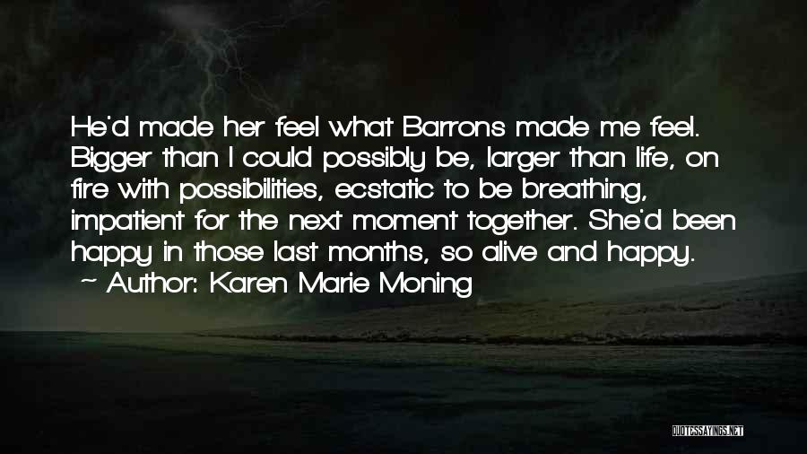 Karen Marie Moning Quotes: He'd Made Her Feel What Barrons Made Me Feel. Bigger Than I Could Possibly Be, Larger Than Life, On Fire