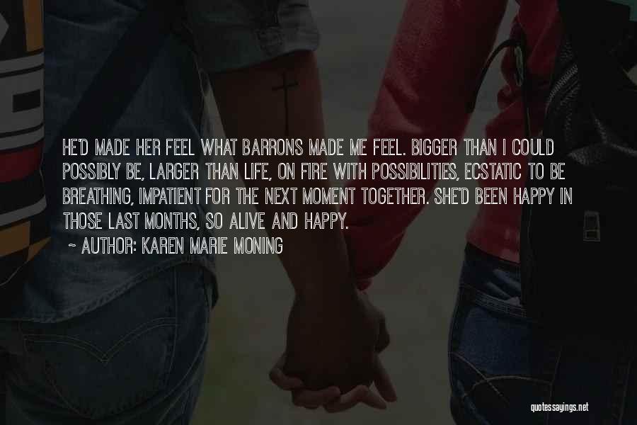 Karen Marie Moning Quotes: He'd Made Her Feel What Barrons Made Me Feel. Bigger Than I Could Possibly Be, Larger Than Life, On Fire