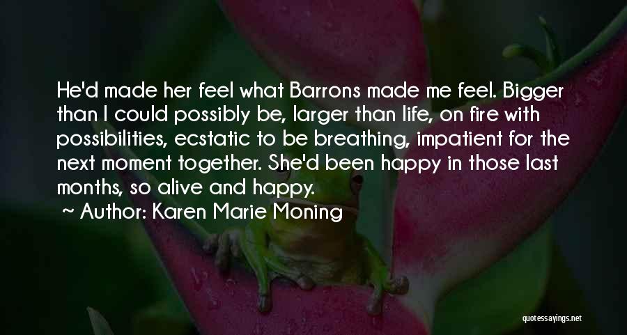 Karen Marie Moning Quotes: He'd Made Her Feel What Barrons Made Me Feel. Bigger Than I Could Possibly Be, Larger Than Life, On Fire