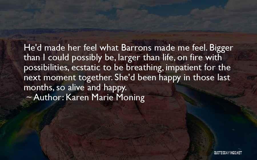 Karen Marie Moning Quotes: He'd Made Her Feel What Barrons Made Me Feel. Bigger Than I Could Possibly Be, Larger Than Life, On Fire