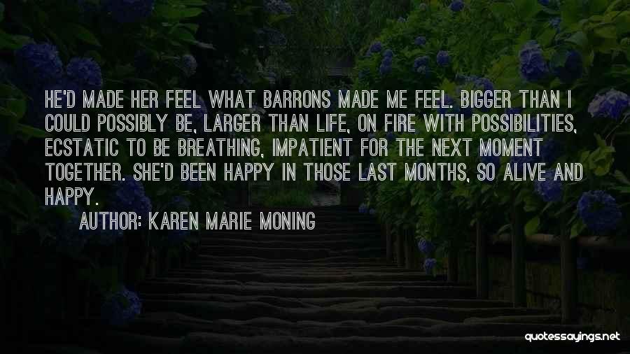 Karen Marie Moning Quotes: He'd Made Her Feel What Barrons Made Me Feel. Bigger Than I Could Possibly Be, Larger Than Life, On Fire