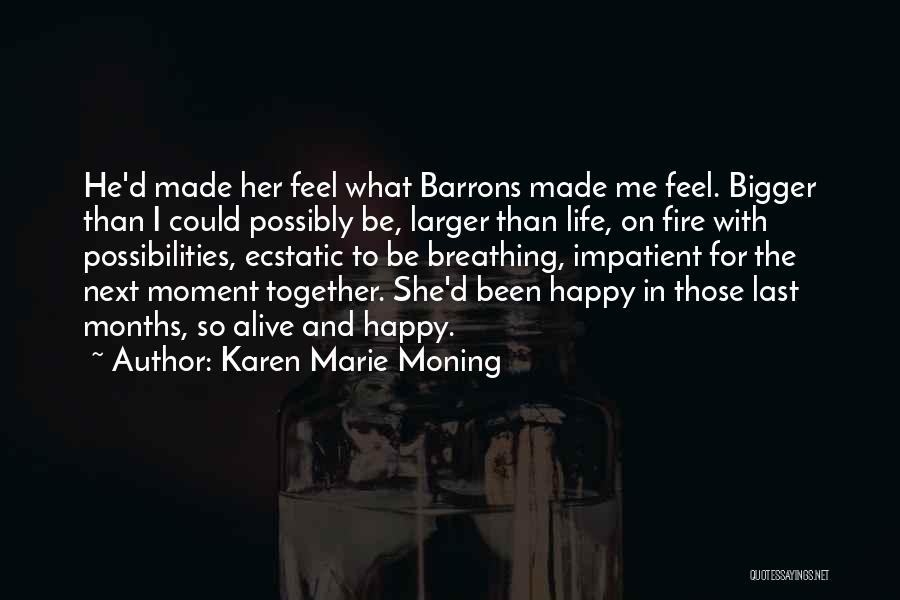 Karen Marie Moning Quotes: He'd Made Her Feel What Barrons Made Me Feel. Bigger Than I Could Possibly Be, Larger Than Life, On Fire