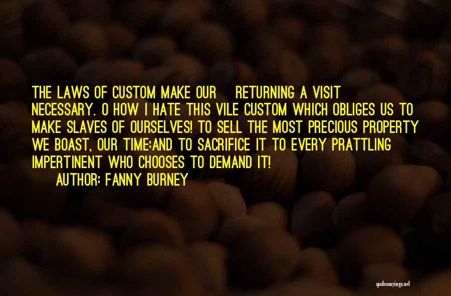 Fanny Burney Quotes: The Laws Of Custom Make Our [returning A Visit] Necessary. O How I Hate This Vile Custom Which Obliges Us
