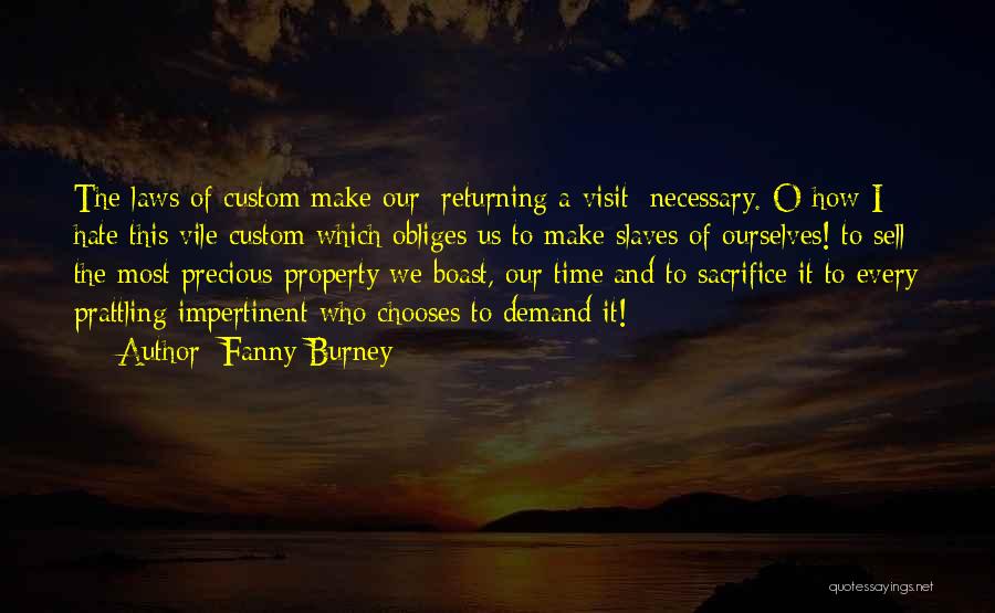 Fanny Burney Quotes: The Laws Of Custom Make Our [returning A Visit] Necessary. O How I Hate This Vile Custom Which Obliges Us