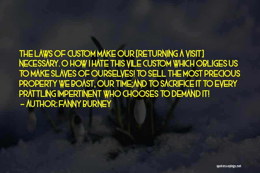 Fanny Burney Quotes: The Laws Of Custom Make Our [returning A Visit] Necessary. O How I Hate This Vile Custom Which Obliges Us