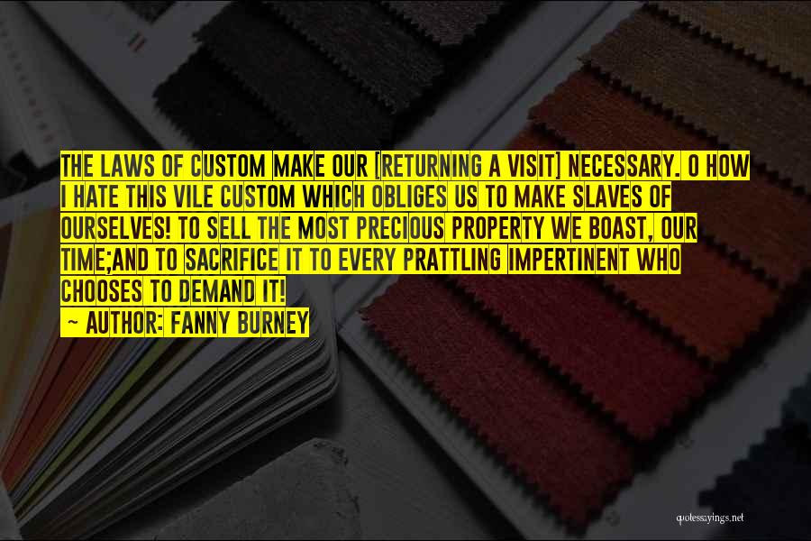 Fanny Burney Quotes: The Laws Of Custom Make Our [returning A Visit] Necessary. O How I Hate This Vile Custom Which Obliges Us