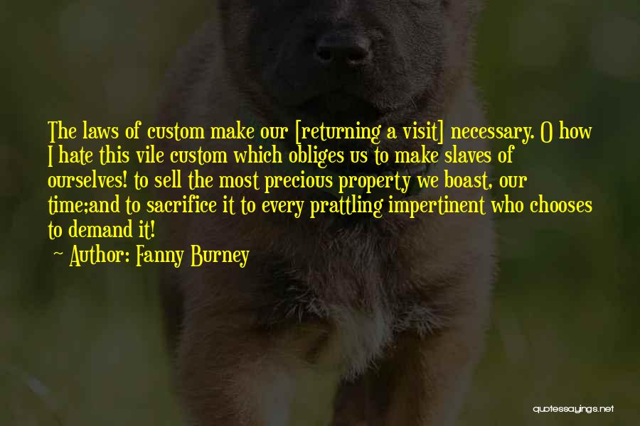 Fanny Burney Quotes: The Laws Of Custom Make Our [returning A Visit] Necessary. O How I Hate This Vile Custom Which Obliges Us