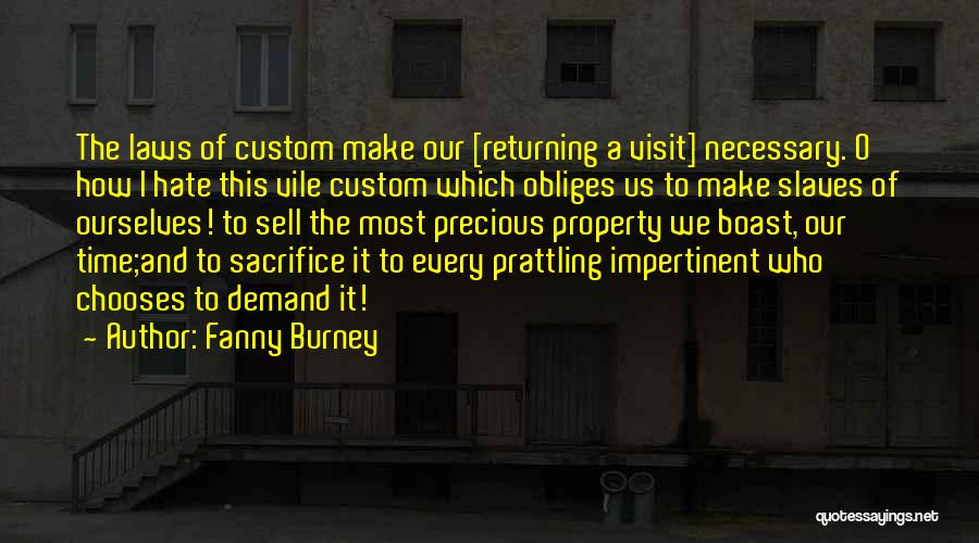 Fanny Burney Quotes: The Laws Of Custom Make Our [returning A Visit] Necessary. O How I Hate This Vile Custom Which Obliges Us