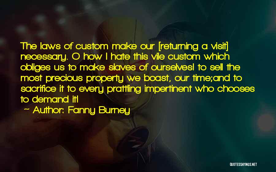 Fanny Burney Quotes: The Laws Of Custom Make Our [returning A Visit] Necessary. O How I Hate This Vile Custom Which Obliges Us
