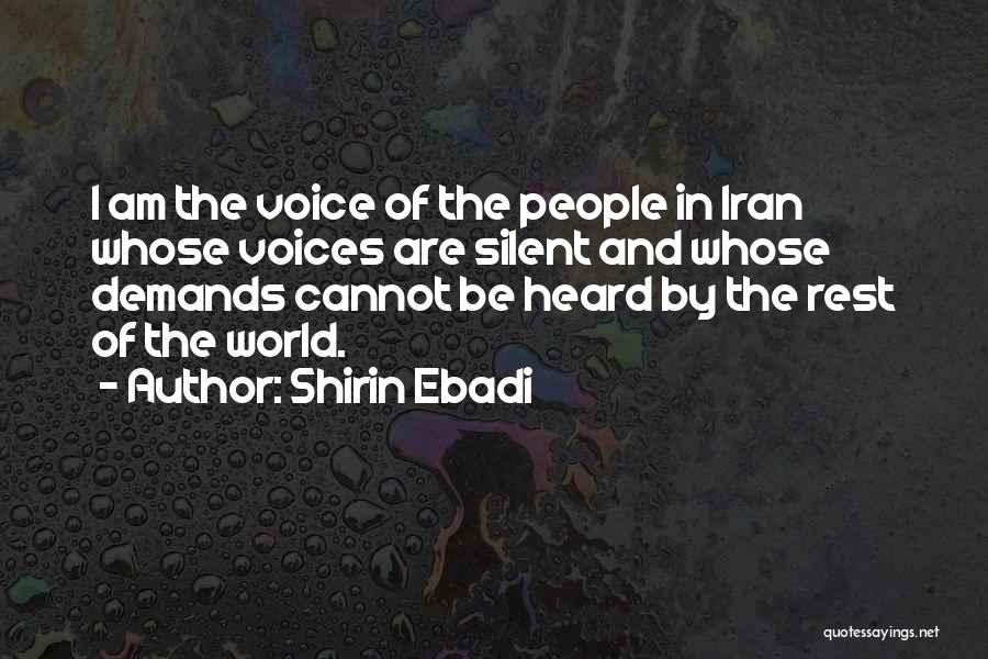Shirin Ebadi Quotes: I Am The Voice Of The People In Iran Whose Voices Are Silent And Whose Demands Cannot Be Heard By