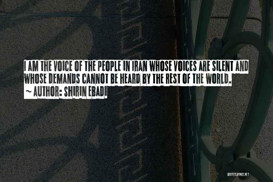 Shirin Ebadi Quotes: I Am The Voice Of The People In Iran Whose Voices Are Silent And Whose Demands Cannot Be Heard By