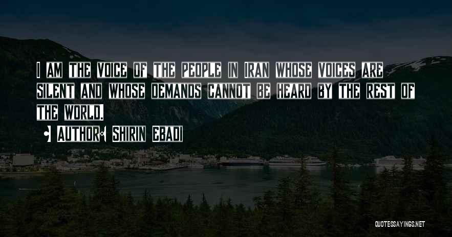 Shirin Ebadi Quotes: I Am The Voice Of The People In Iran Whose Voices Are Silent And Whose Demands Cannot Be Heard By