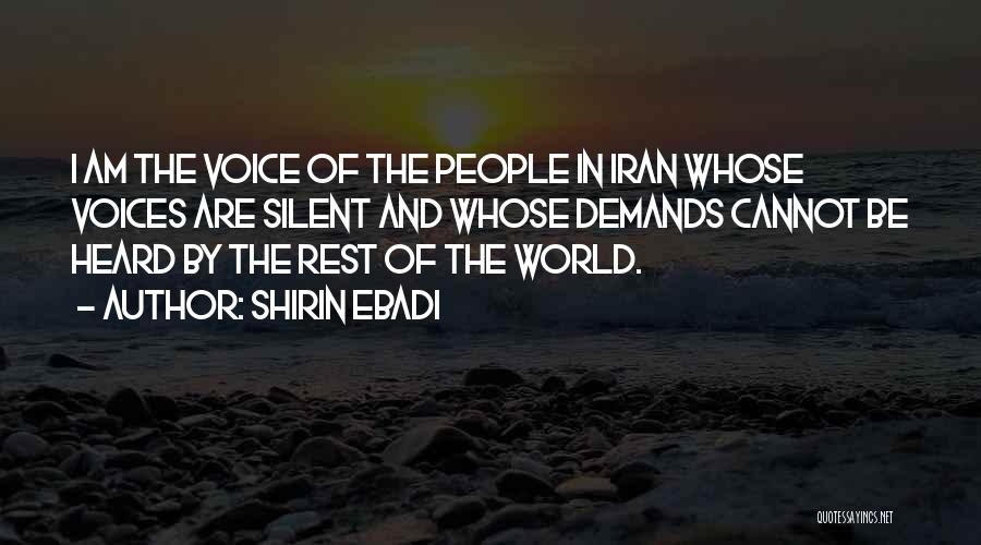 Shirin Ebadi Quotes: I Am The Voice Of The People In Iran Whose Voices Are Silent And Whose Demands Cannot Be Heard By