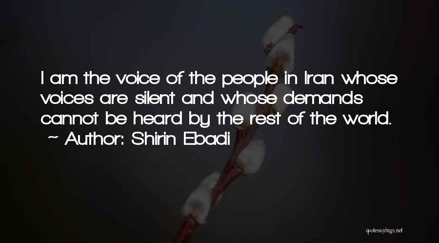 Shirin Ebadi Quotes: I Am The Voice Of The People In Iran Whose Voices Are Silent And Whose Demands Cannot Be Heard By