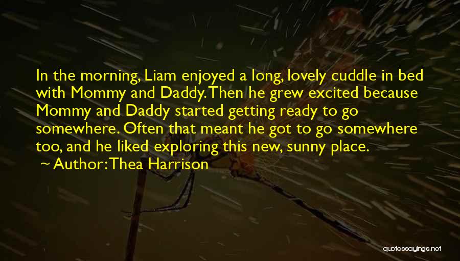 Thea Harrison Quotes: In The Morning, Liam Enjoyed A Long, Lovely Cuddle In Bed With Mommy And Daddy. Then He Grew Excited Because