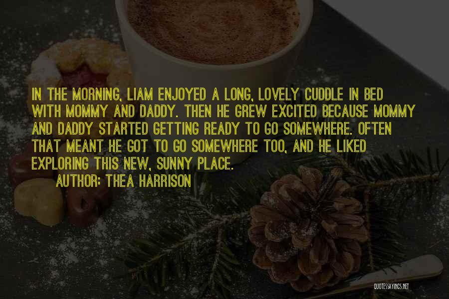 Thea Harrison Quotes: In The Morning, Liam Enjoyed A Long, Lovely Cuddle In Bed With Mommy And Daddy. Then He Grew Excited Because