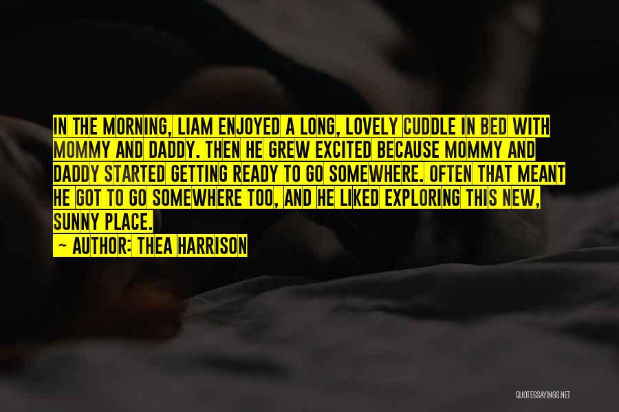 Thea Harrison Quotes: In The Morning, Liam Enjoyed A Long, Lovely Cuddle In Bed With Mommy And Daddy. Then He Grew Excited Because