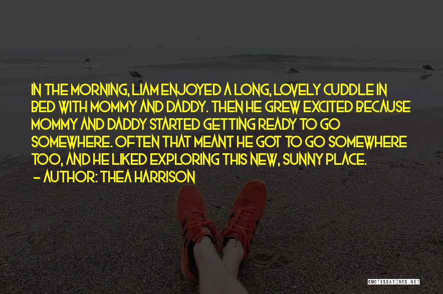 Thea Harrison Quotes: In The Morning, Liam Enjoyed A Long, Lovely Cuddle In Bed With Mommy And Daddy. Then He Grew Excited Because