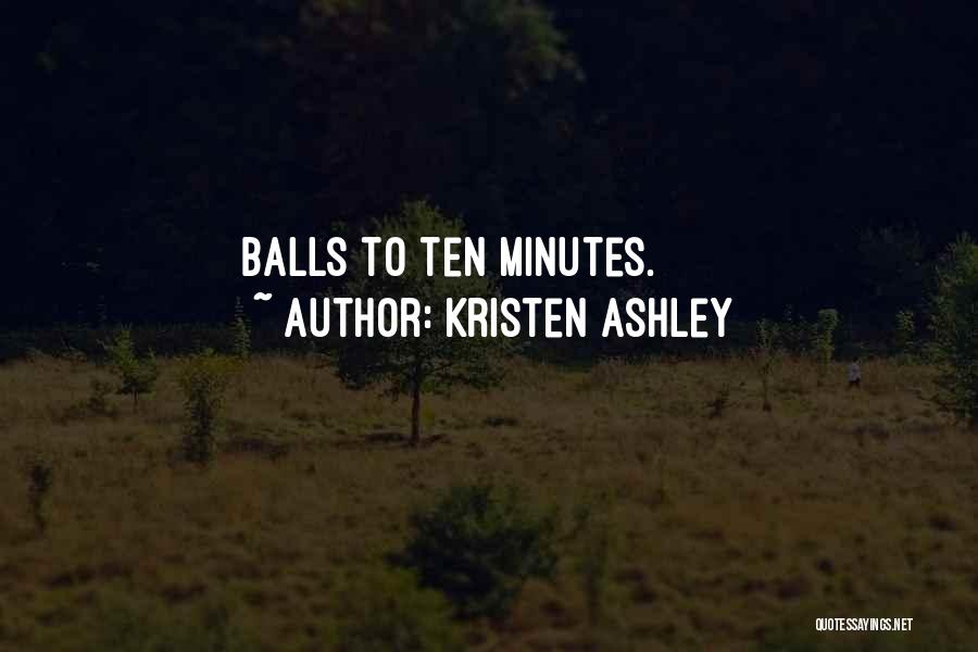 Kristen Ashley Quotes: Balls To Ten Minutes.