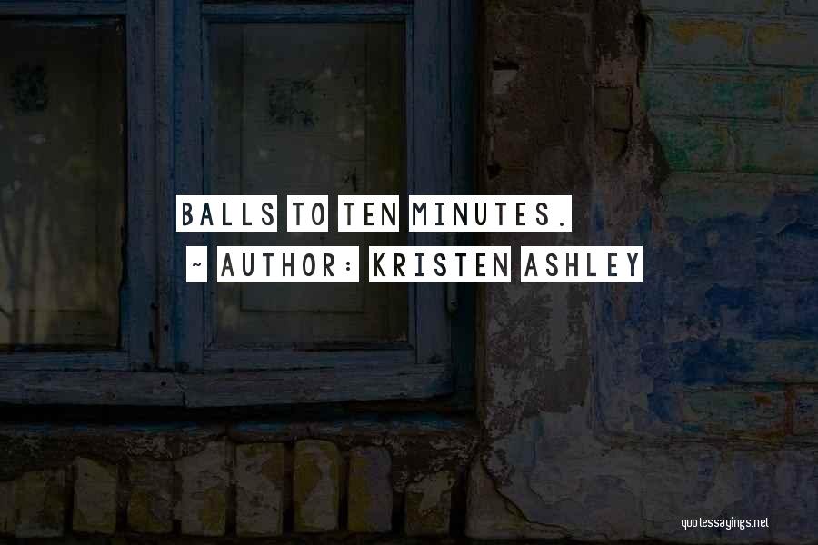 Kristen Ashley Quotes: Balls To Ten Minutes.