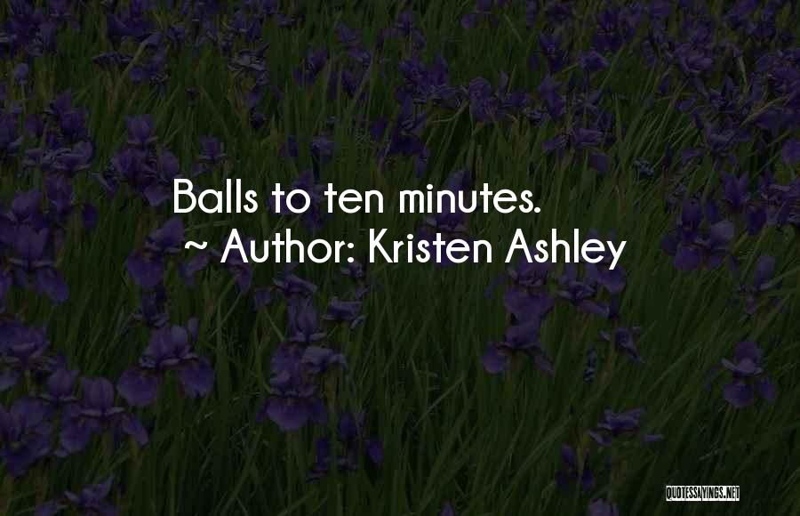 Kristen Ashley Quotes: Balls To Ten Minutes.