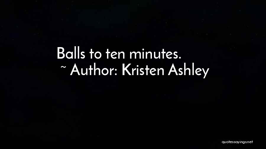 Kristen Ashley Quotes: Balls To Ten Minutes.