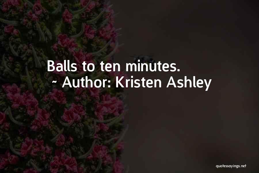 Kristen Ashley Quotes: Balls To Ten Minutes.