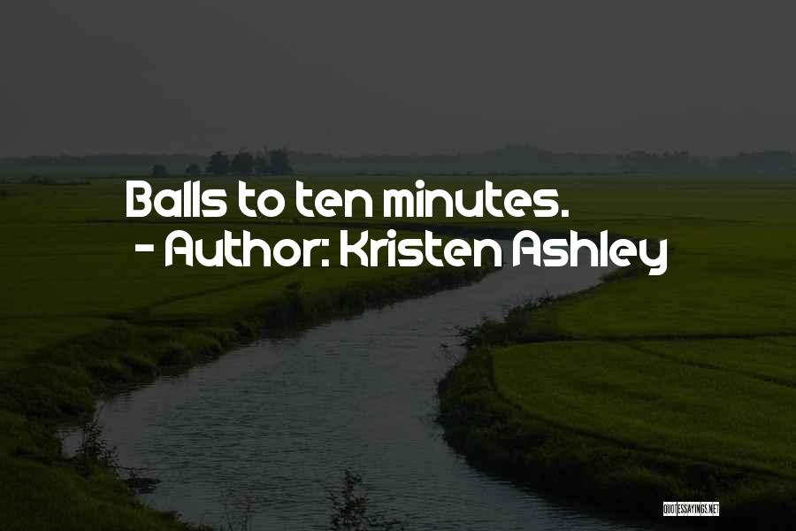 Kristen Ashley Quotes: Balls To Ten Minutes.