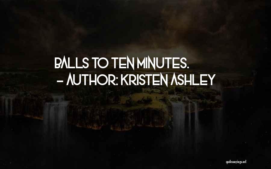 Kristen Ashley Quotes: Balls To Ten Minutes.