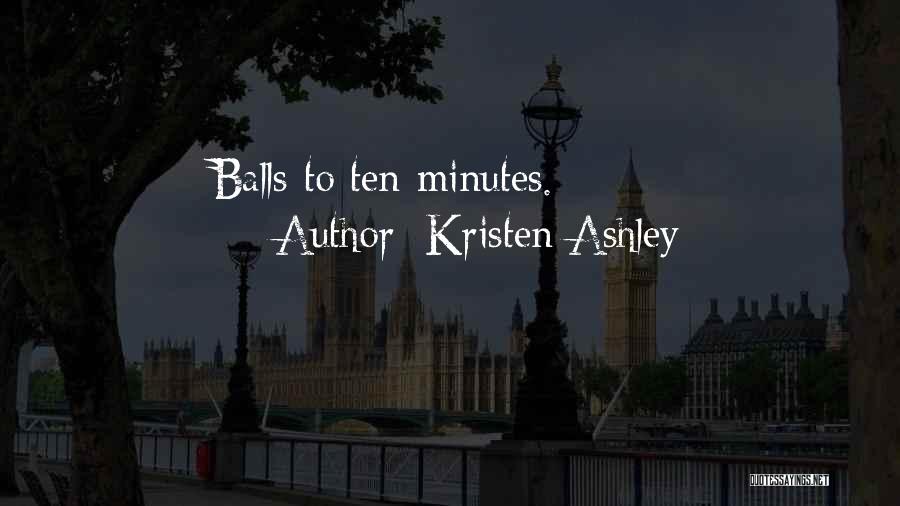 Kristen Ashley Quotes: Balls To Ten Minutes.
