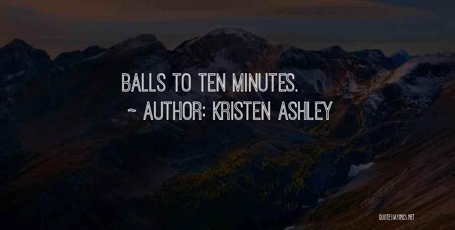 Kristen Ashley Quotes: Balls To Ten Minutes.