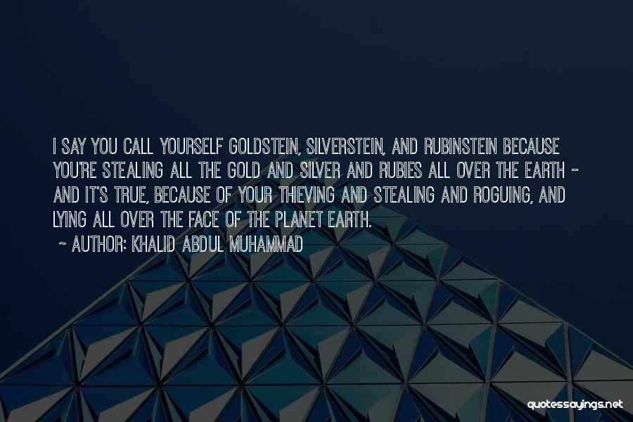 Khalid Abdul Muhammad Quotes: I Say You Call Yourself Goldstein, Silverstein, And Rubinstein Because You're Stealing All The Gold And Silver And Rubies All