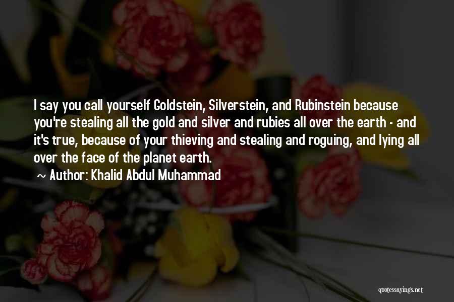 Khalid Abdul Muhammad Quotes: I Say You Call Yourself Goldstein, Silverstein, And Rubinstein Because You're Stealing All The Gold And Silver And Rubies All