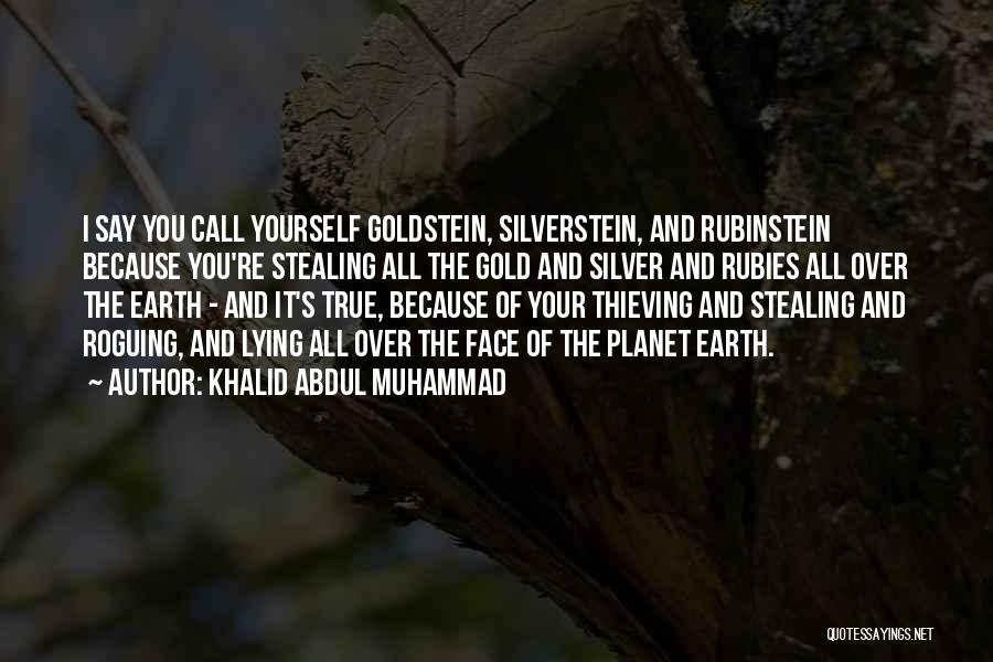 Khalid Abdul Muhammad Quotes: I Say You Call Yourself Goldstein, Silverstein, And Rubinstein Because You're Stealing All The Gold And Silver And Rubies All