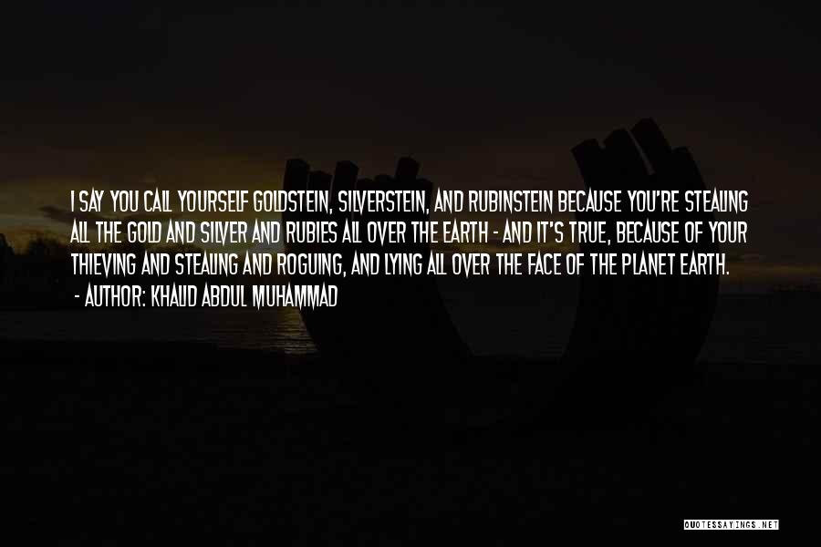 Khalid Abdul Muhammad Quotes: I Say You Call Yourself Goldstein, Silverstein, And Rubinstein Because You're Stealing All The Gold And Silver And Rubies All