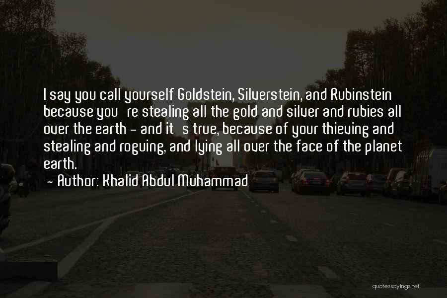 Khalid Abdul Muhammad Quotes: I Say You Call Yourself Goldstein, Silverstein, And Rubinstein Because You're Stealing All The Gold And Silver And Rubies All