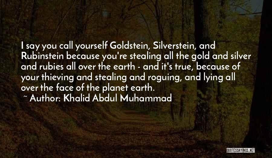 Khalid Abdul Muhammad Quotes: I Say You Call Yourself Goldstein, Silverstein, And Rubinstein Because You're Stealing All The Gold And Silver And Rubies All