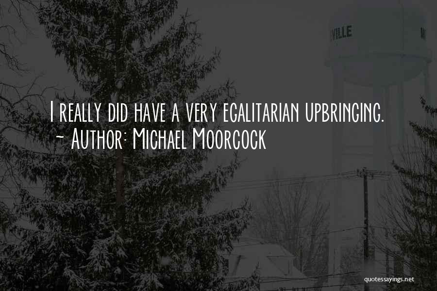 Michael Moorcock Quotes: I Really Did Have A Very Egalitarian Upbringing.
