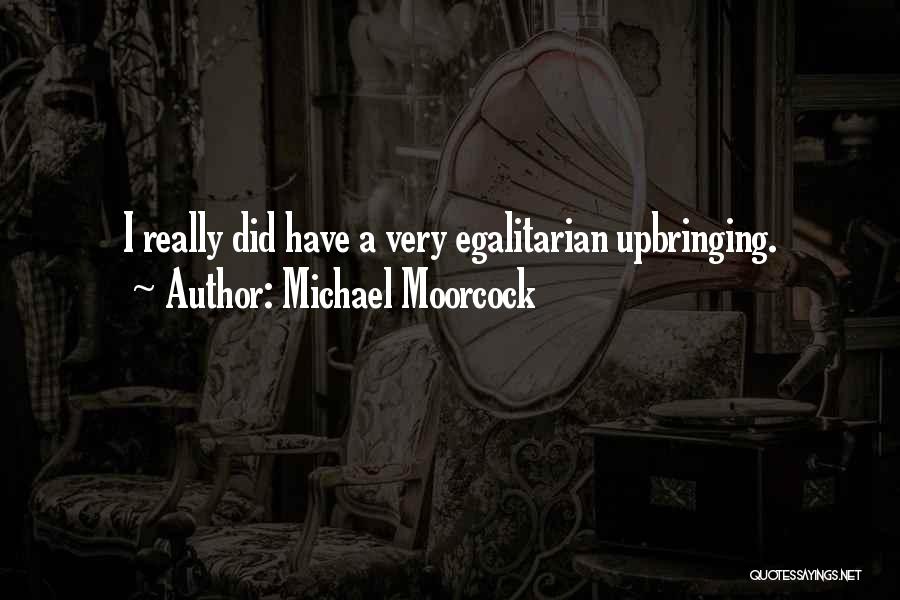 Michael Moorcock Quotes: I Really Did Have A Very Egalitarian Upbringing.