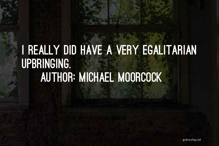 Michael Moorcock Quotes: I Really Did Have A Very Egalitarian Upbringing.